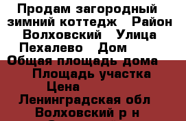 Продам загородный  зимний коттедж › Район ­ Волховский › Улица ­ Пехалево › Дом ­ 20 › Общая площадь дома ­ 130 › Площадь участка ­ 15 › Цена ­ 4 800 000 - Ленинградская обл., Волховский р-н, Сясьстрой г. Недвижимость » Дома, коттеджи, дачи продажа   